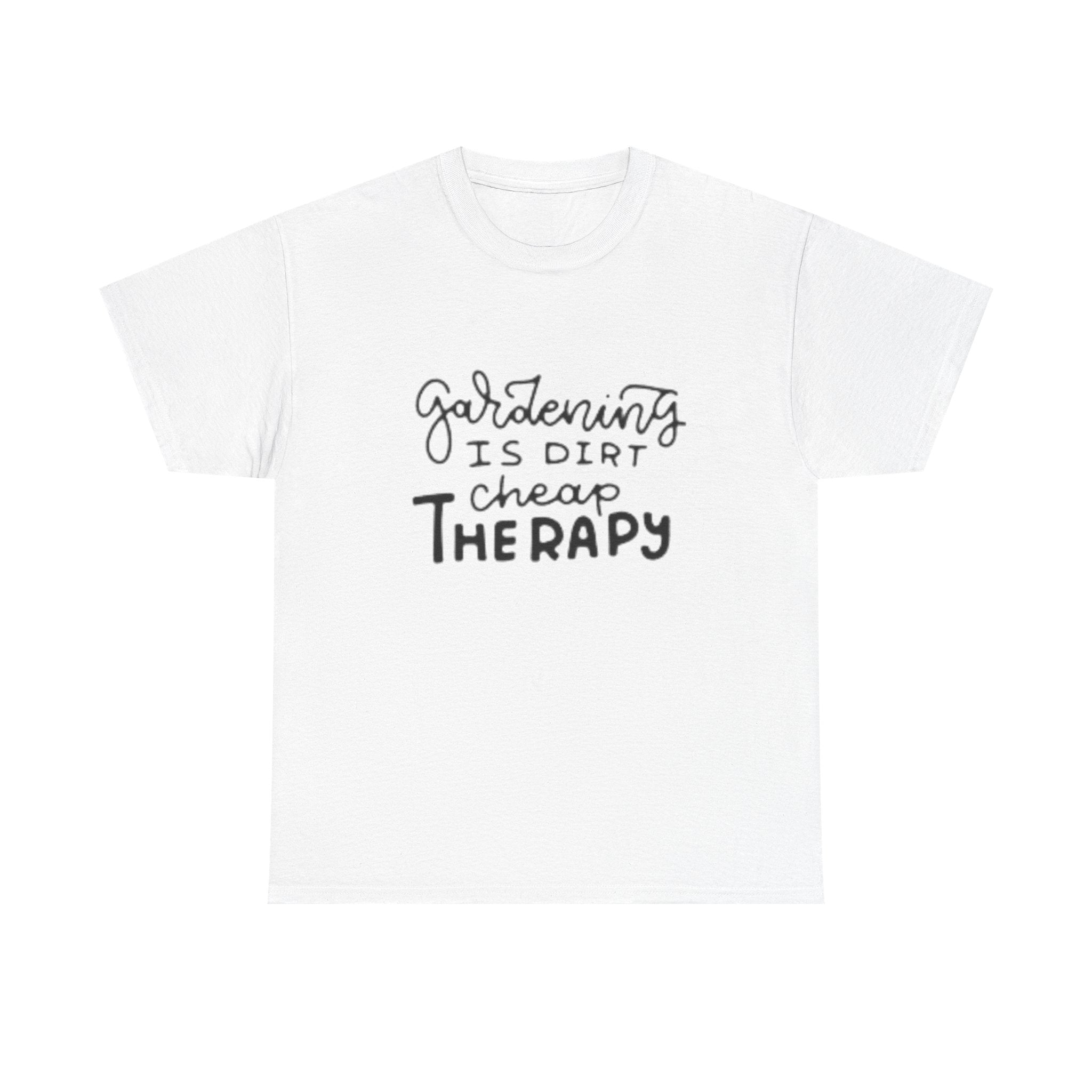 Gardening Is Dirt Cheap Therapy T-Shirt