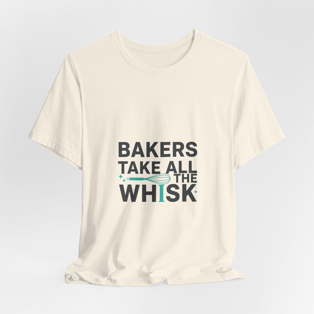 Bakers Take All The Whisk T-Shirt | kitchen pun, cooking humor