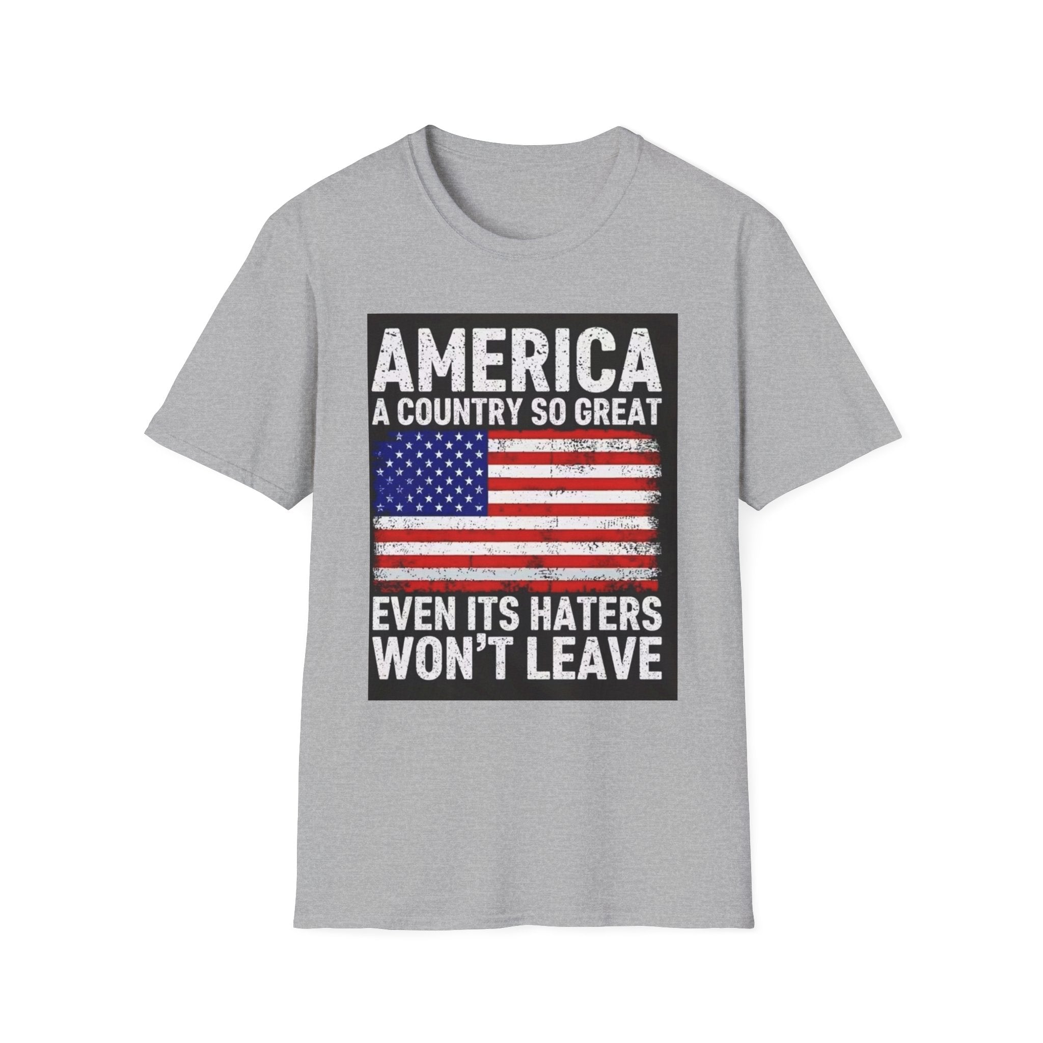 America Flag T-Shirt - "America: A Country So Great Even Its Haters Won't Leave" Patriotic Tee