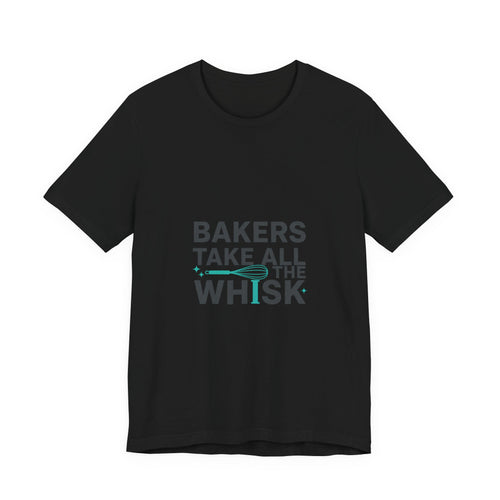 Bakers Take All The Whisk T-Shirt | kitchen pun, cooking humor
