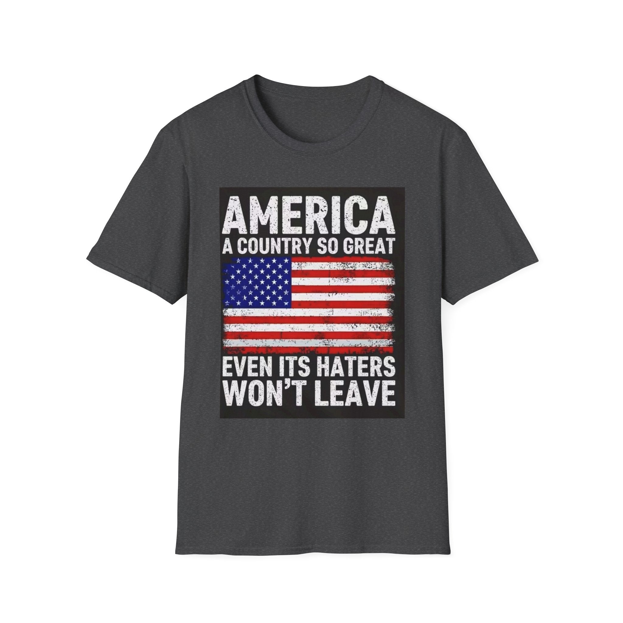 America Flag T-Shirt - "America: A Country So Great Even Its Haters Won't Leave" Patriotic Tee