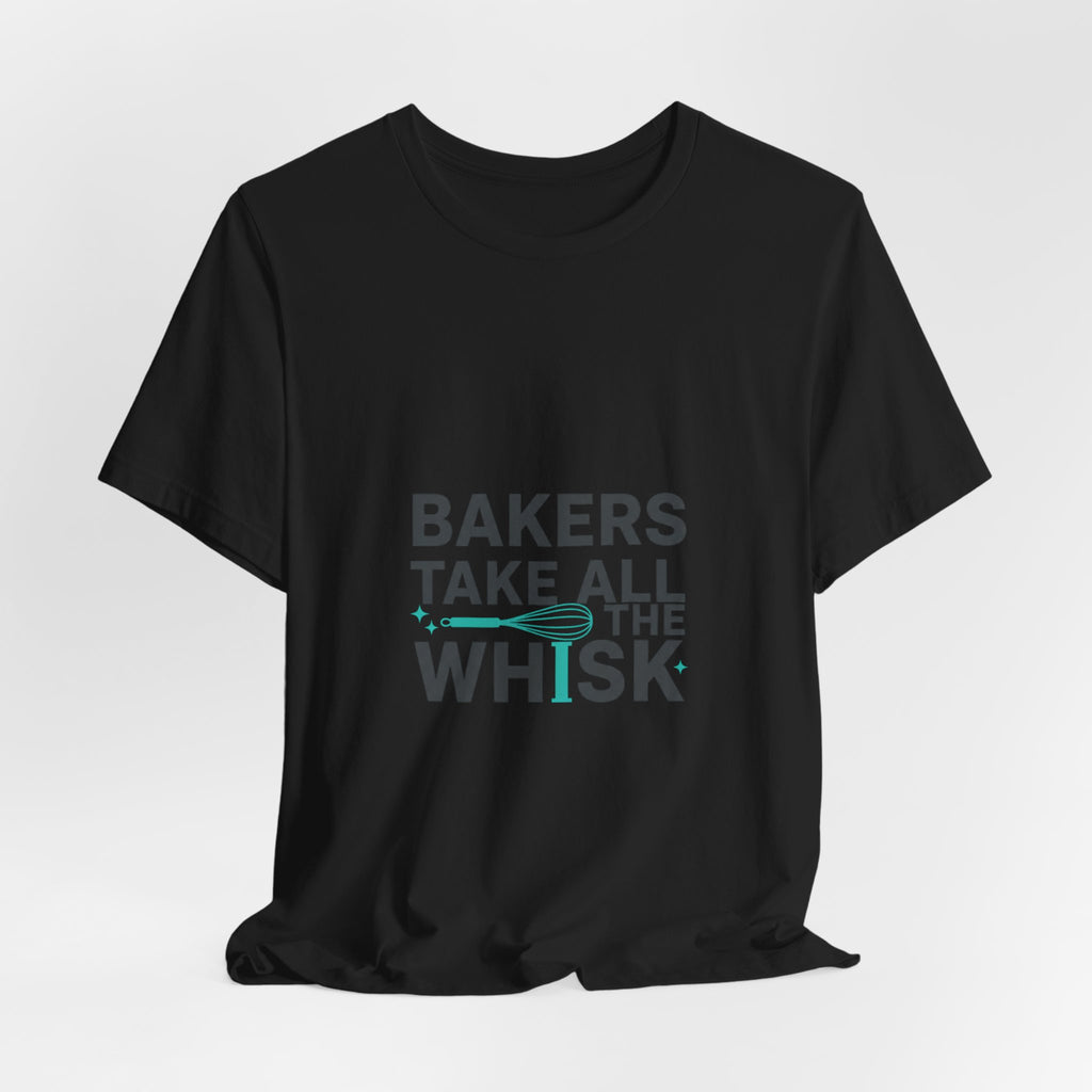 Bakers Take All The Whisk T-Shirt | kitchen pun, cooking humor