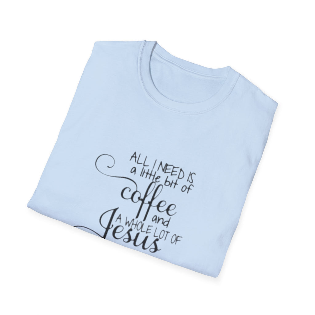 Coffee and Jesus T-Shirt — "All I Need is a Little Bit of Coffee and a Whole Lot of Jesus" Christian Tee