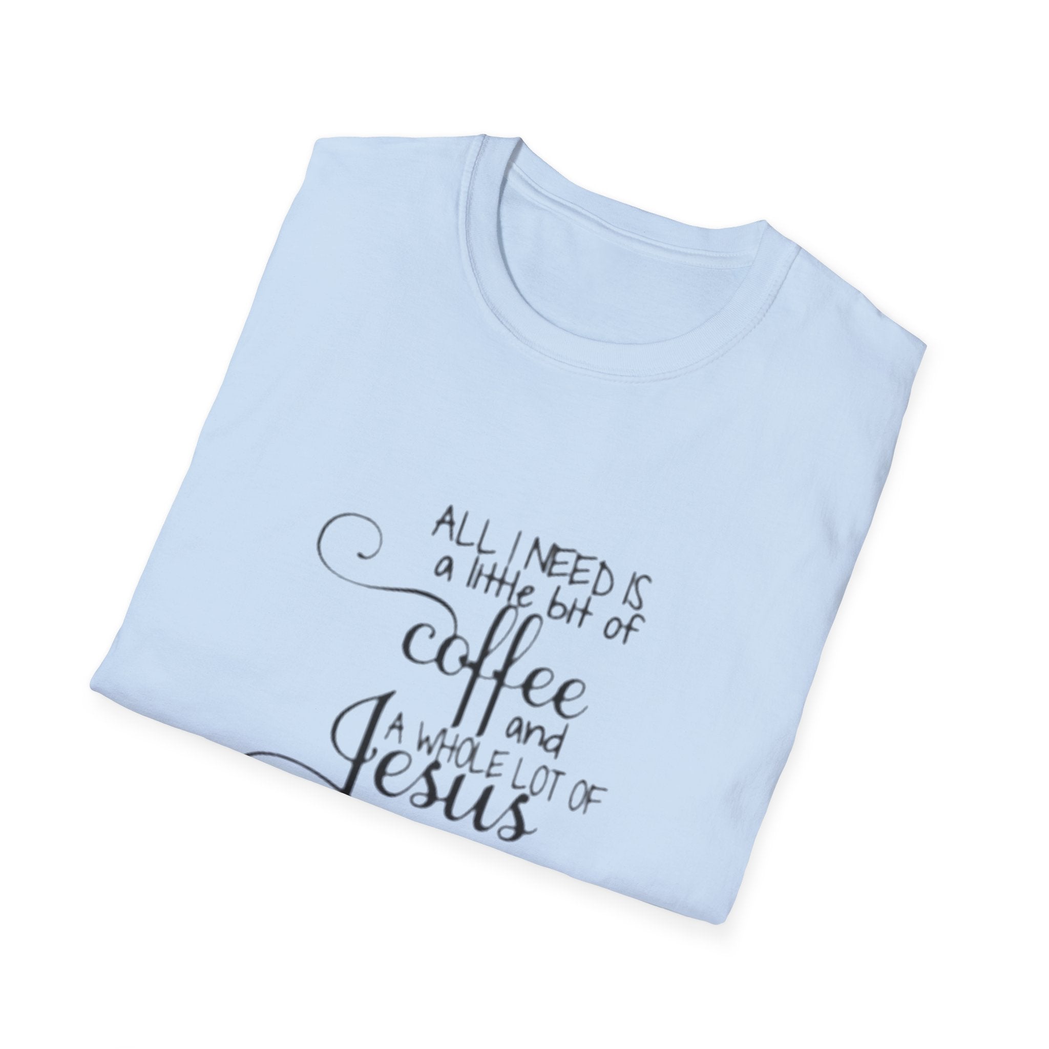 Coffee and Jesus T-Shirt — "All I Need is a Little Bit of Coffee and a Whole Lot of Jesus" Christian Tee