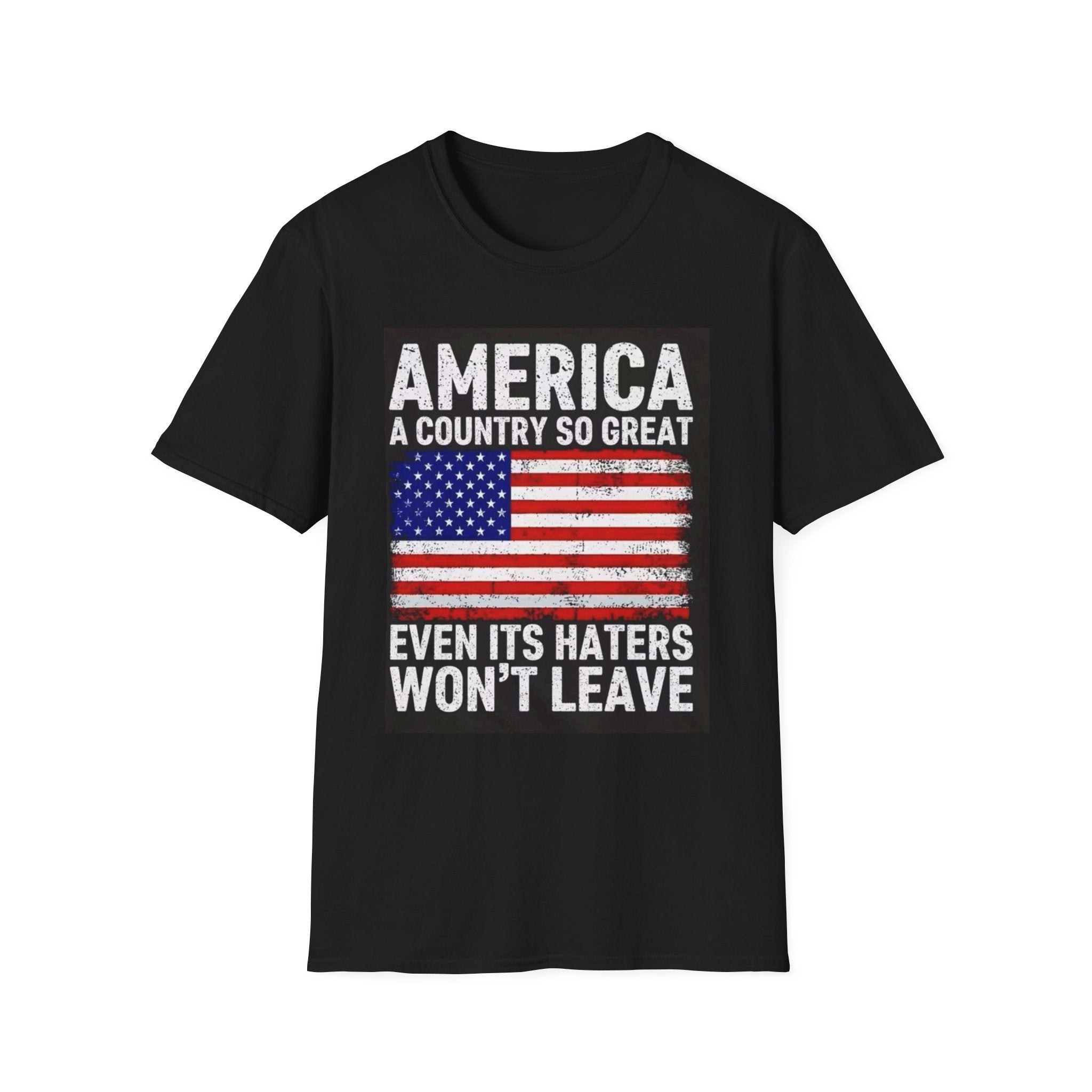 America Flag T-Shirt - "America: A Country So Great Even Its Haters Won't Leave" Patriotic Tee