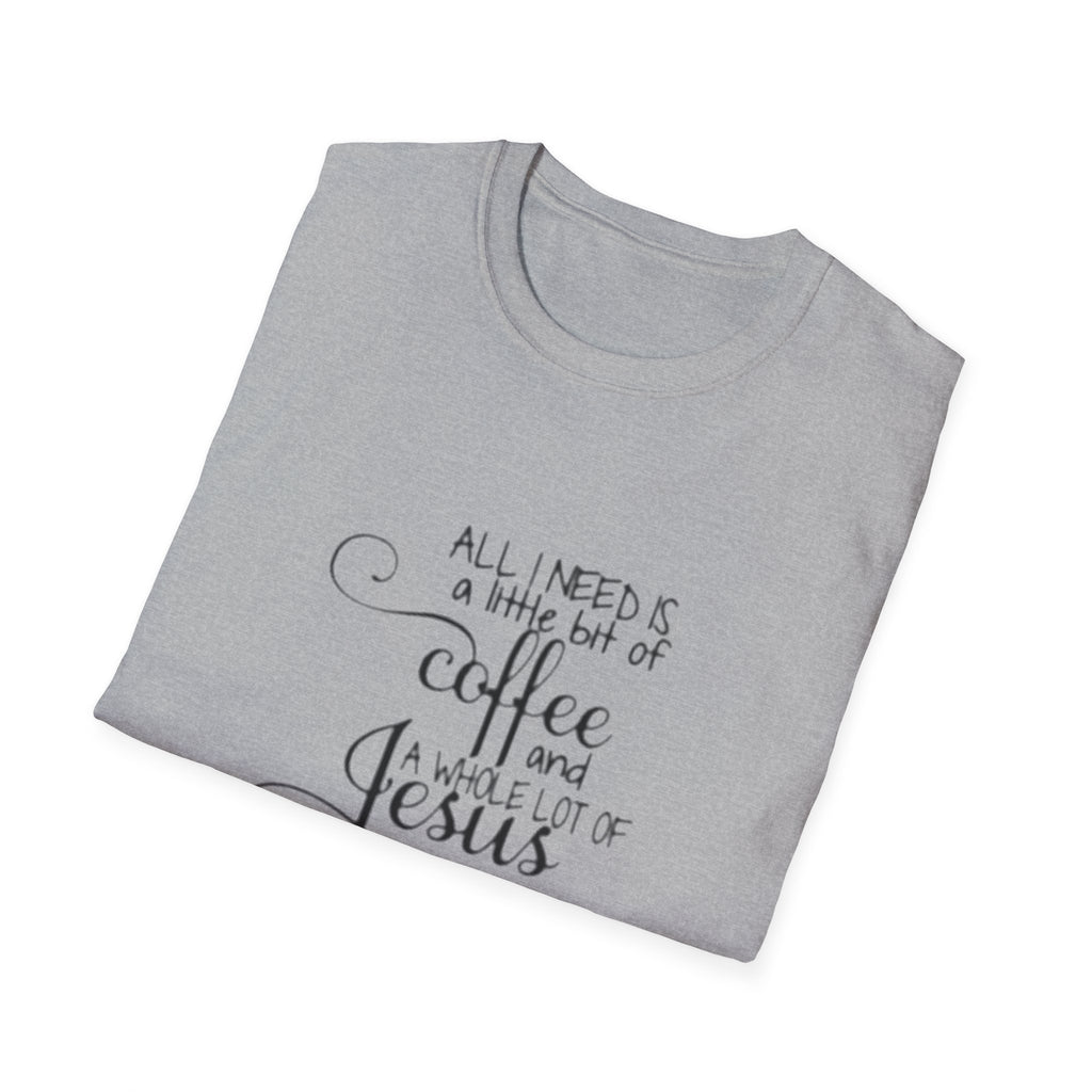 Coffee and Jesus T-Shirt — "All I Need is a Little Bit of Coffee and a Whole Lot of Jesus" Christian Tee