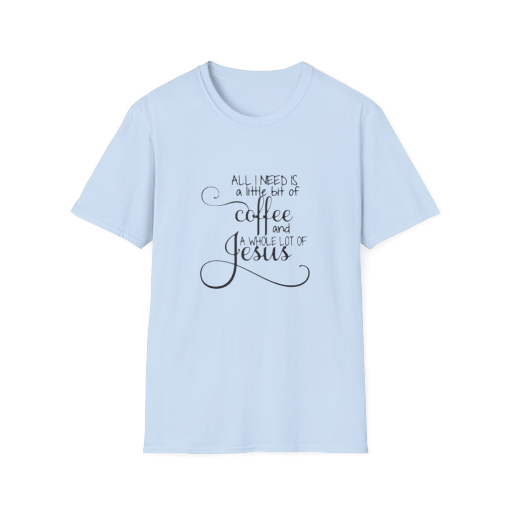 Coffee and Jesus T-Shirt — "All I Need is a Little Bit of Coffee and a Whole Lot of Jesus" Christian Tee