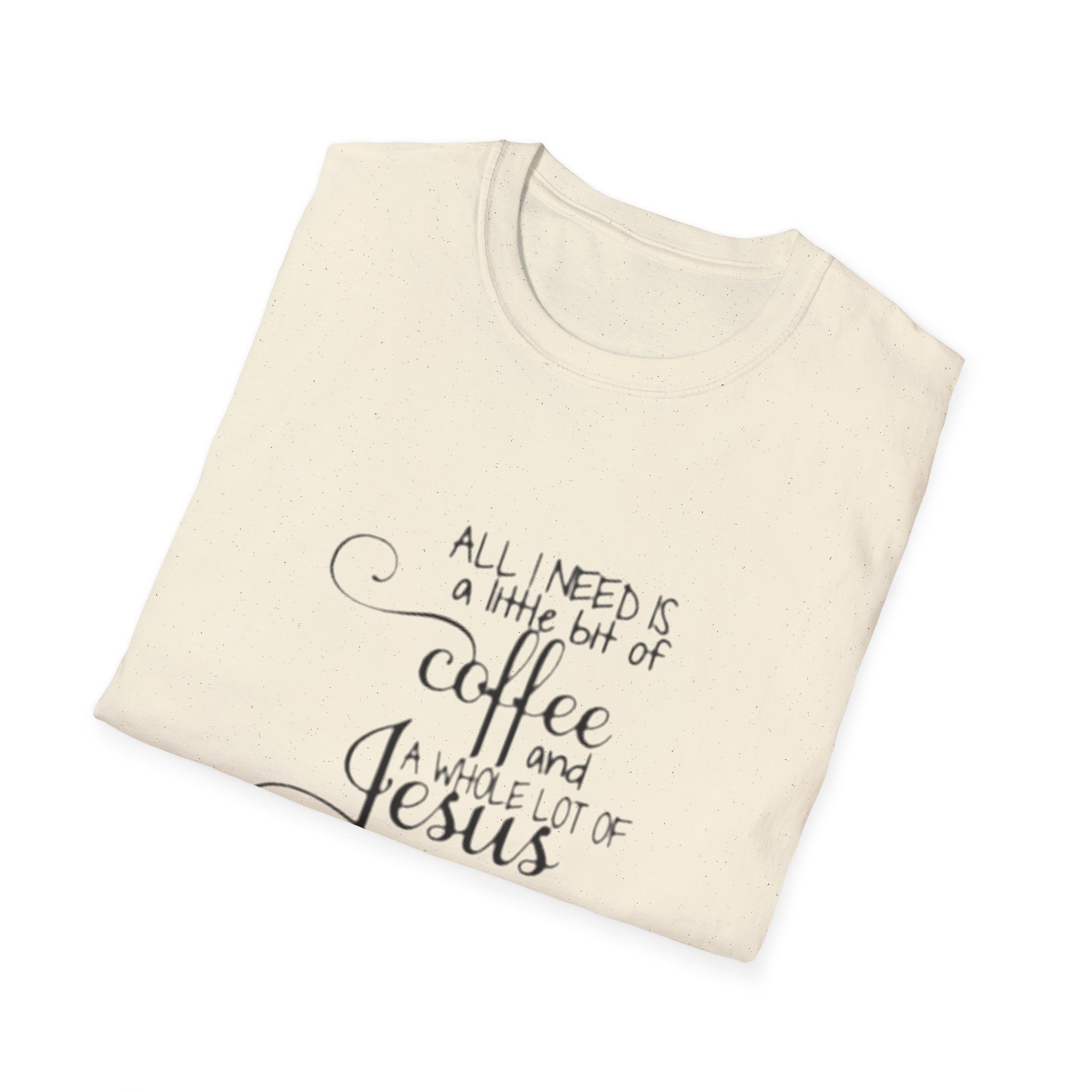 Coffee and Jesus T-Shirt — "All I Need is a Little Bit of Coffee and a Whole Lot of Jesus" Christian Tee