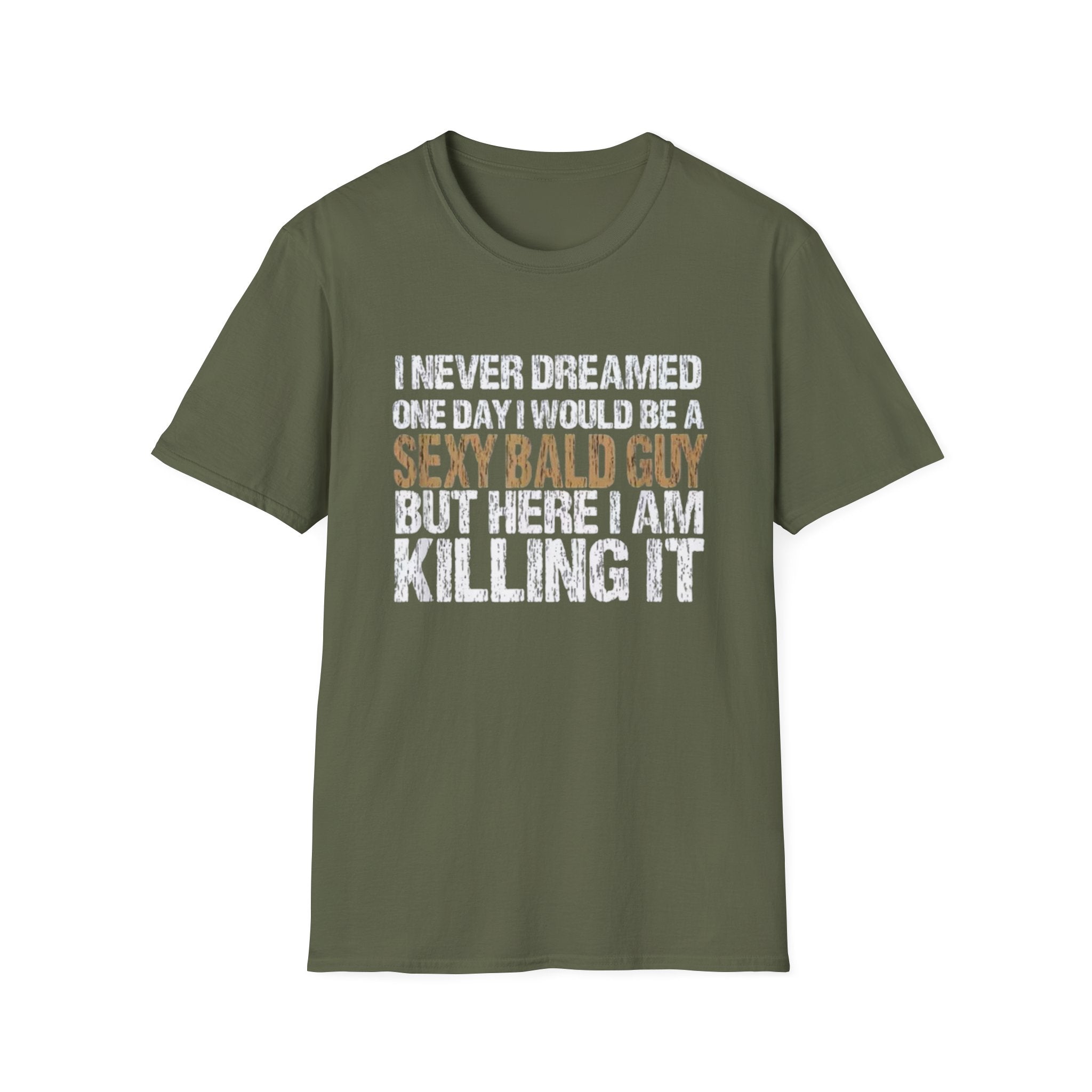 Sexy Bald Guy T-Shirt — "I Never Dreamed One Day I Would Be a Sexy Bald Guy But Here I Am Killing It" Humor Tee