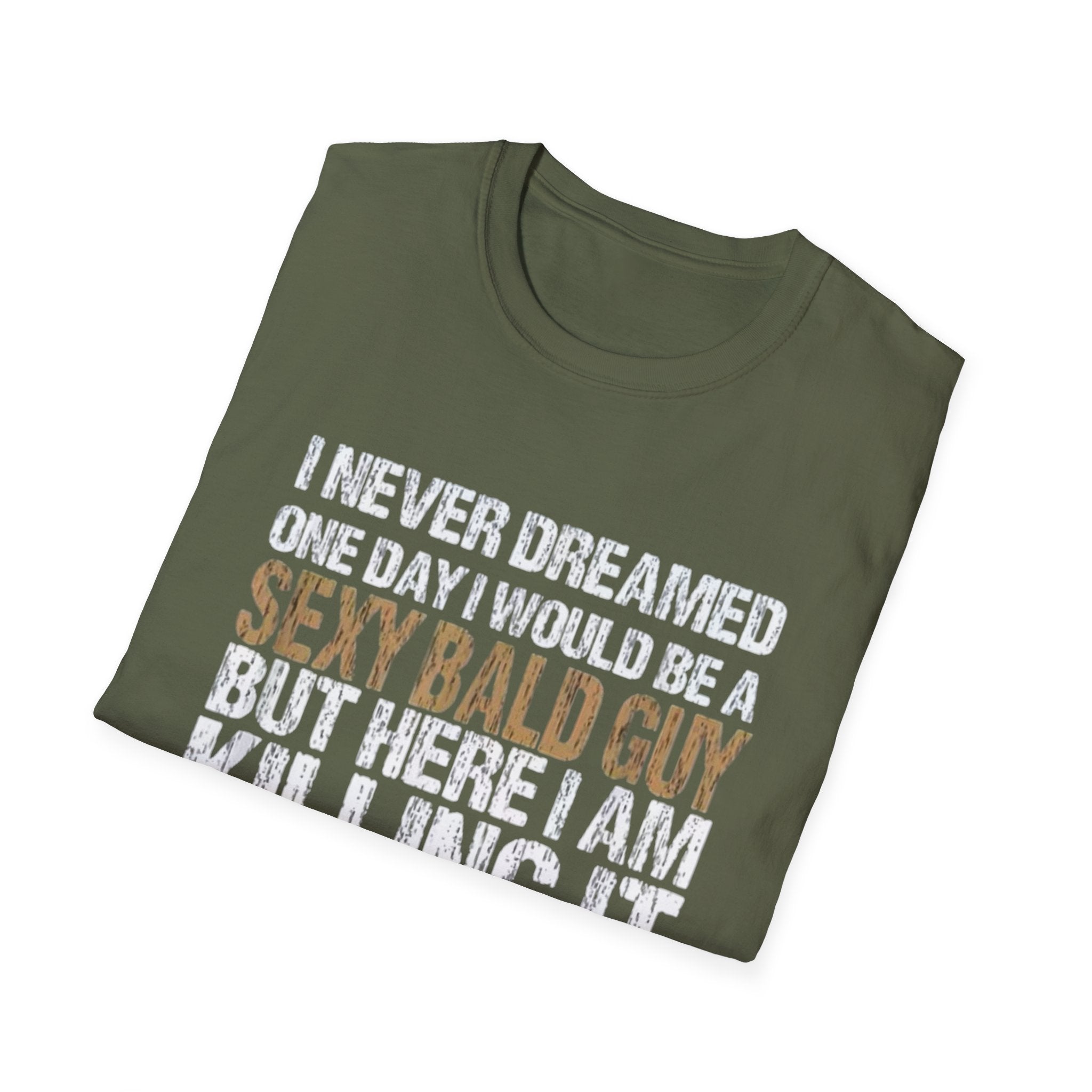 Sexy Bald Guy T-Shirt — "I Never Dreamed One Day I Would Be a Sexy Bald Guy But Here I Am Killing It" Humor Tee