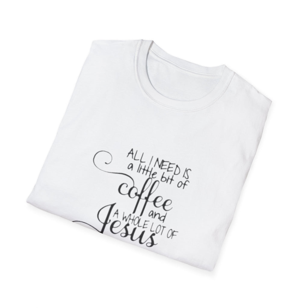 Coffee and Jesus T-Shirt — "All I Need is a Little Bit of Coffee and a Whole Lot of Jesus" Christian Tee