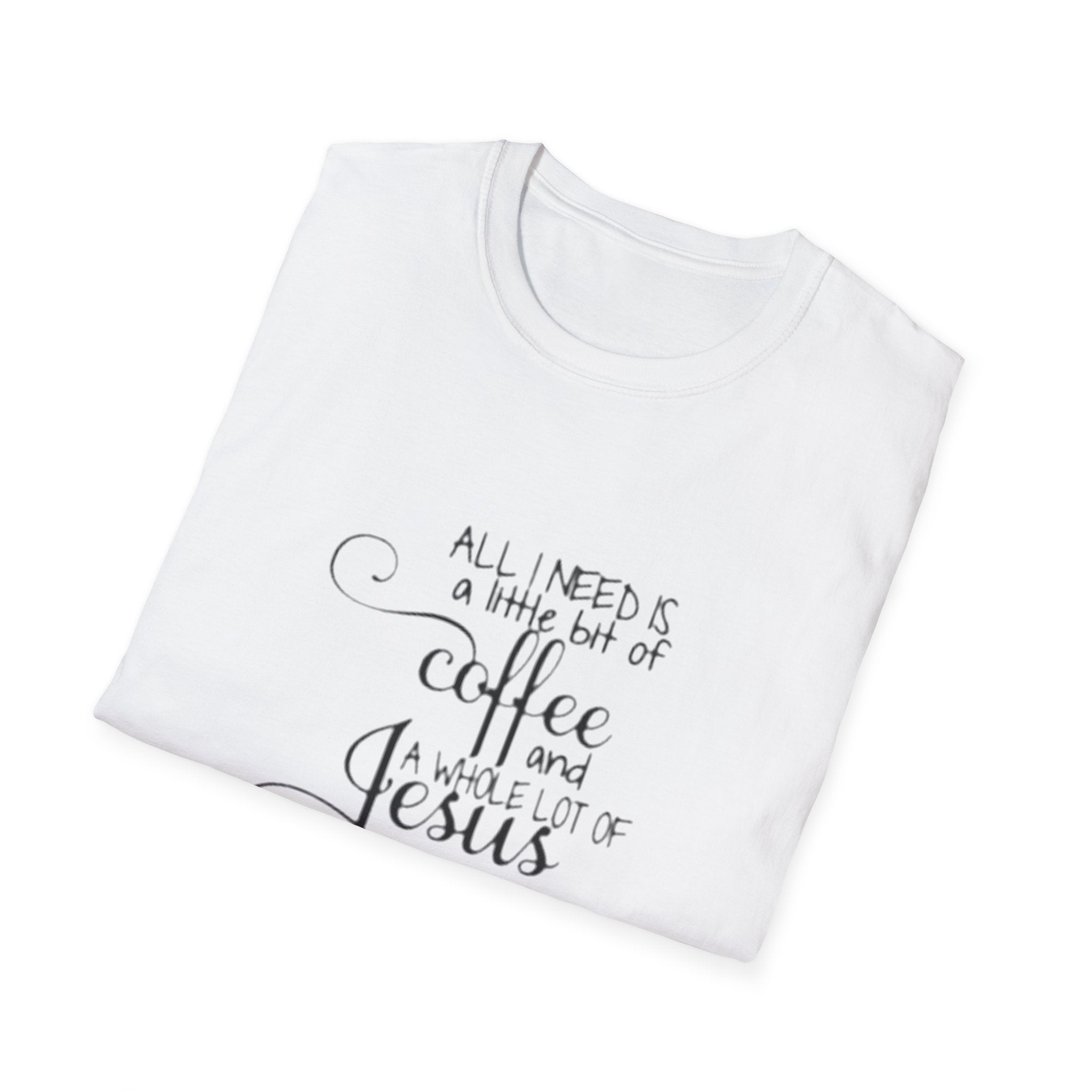 Coffee and Jesus T-Shirt — "All I Need is a Little Bit of Coffee and a Whole Lot of Jesus" Christian Tee